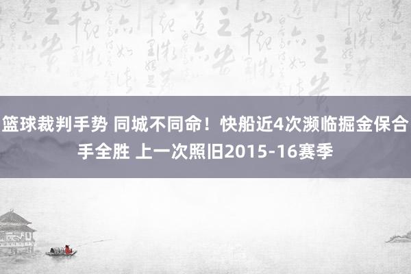 篮球裁判手势 同城不同命！快船近4次濒临掘金保合手全胜 上一次照旧2015-16赛季