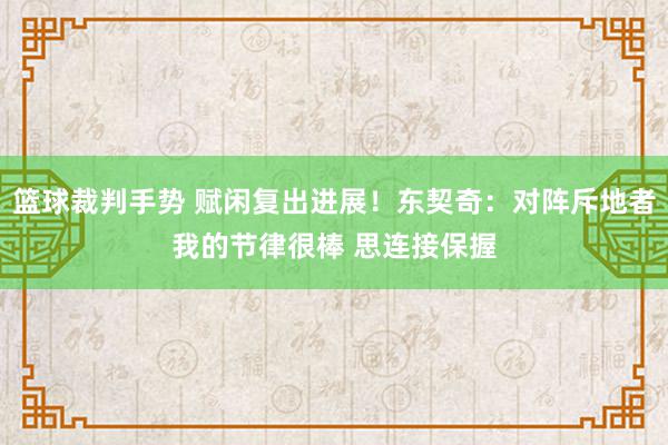 篮球裁判手势 赋闲复出进展！东契奇：对阵斥地者我的节律很棒 思连接保握