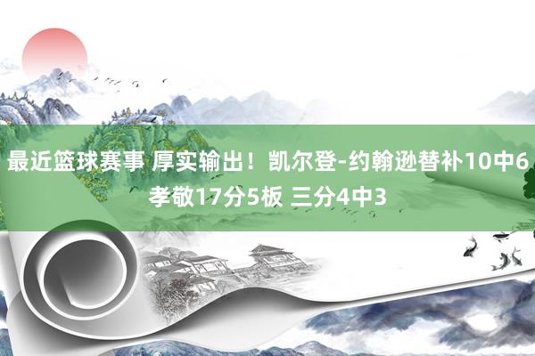 最近篮球赛事 厚实输出！凯尔登-约翰逊替补10中6孝敬17分5板 三分4中3