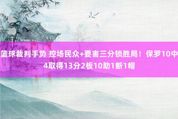 篮球裁判手势 控场民众+要害三分锁胜局！保罗10中4取得13分2板10助1断1帽