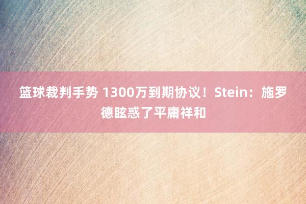 篮球裁判手势 1300万到期协议！Stein：施罗德眩惑了平庸祥和