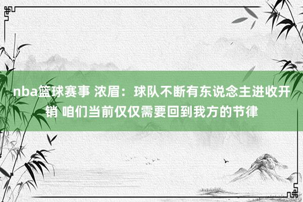 nba篮球赛事 浓眉：球队不断有东说念主进收开销 咱们当前仅仅需要回到我方的节律