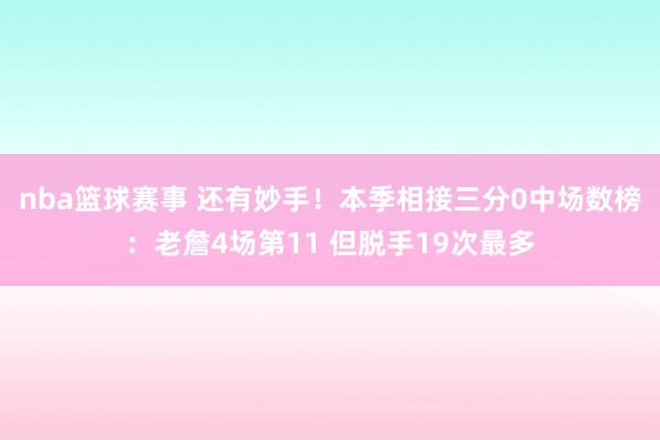 nba篮球赛事 还有妙手！本季相接三分0中场数榜：老詹4场第11 但脱手19次最多