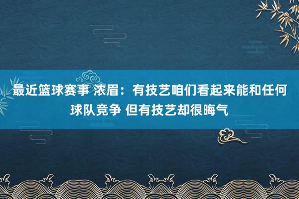 最近篮球赛事 浓眉：有技艺咱们看起来能和任何球队竞争 但有技艺却很晦气