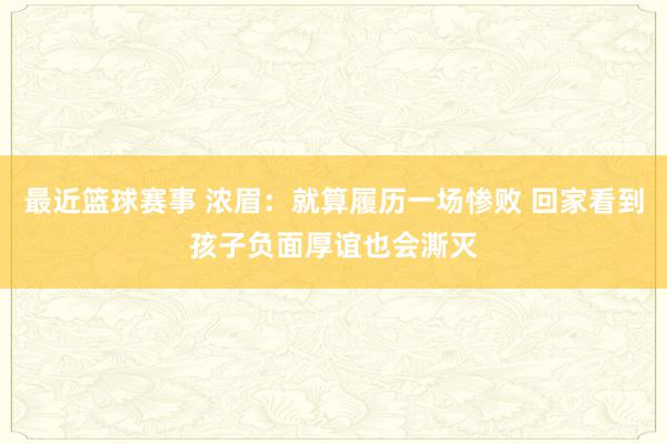 最近篮球赛事 浓眉：就算履历一场惨败 回家看到孩子负面厚谊也会澌灭